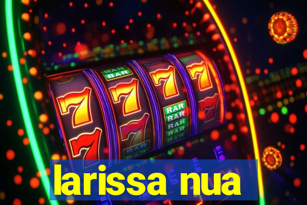 larissa nua